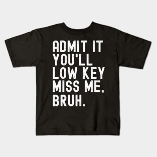 Admit It You'll Low Key Miss Me Bruh Funny Bruh Teacher Kids T-Shirt